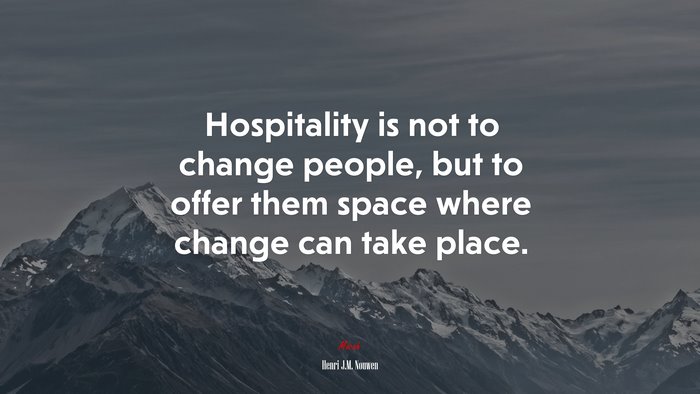Hospitality is not to change people, but to offer them space where change can take place. | Henri J.M. Nouwen quote