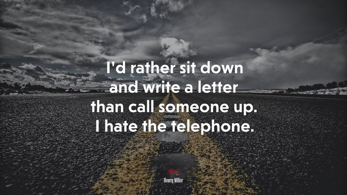 I’d rather sit down and write a letter than call someone up. I hate the telephone. | Henry Miller quote