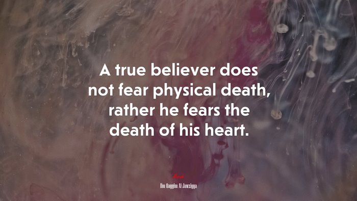 A true believer does not fear physical death, rather he fears the death of his heart. | Ibn Qayyim Al-Jawziyya quote