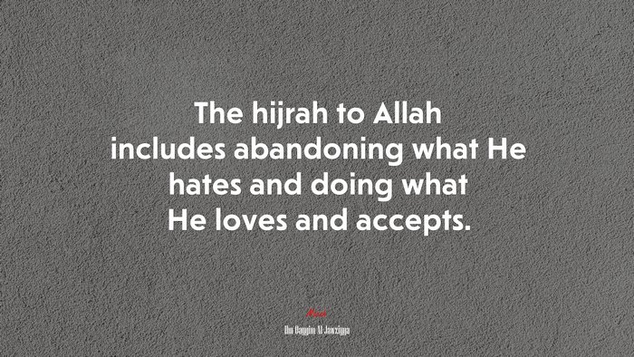 The hijrah to Allah includes abandoning what He hates and doing what He loves and accepts. | Ibn Qayyim Al-Jawziyya quote