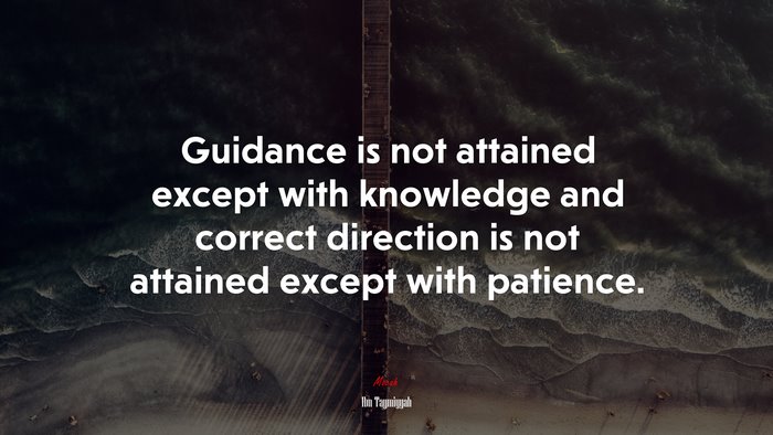 Guidance is not attained except with knowledge and correct direction is not attained except with patience. | Ibn Taymiyyah quote