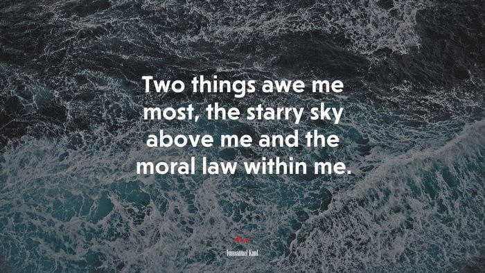 Two things awe me most, the starry sky above me and the moral law within me. | Immanuel Kant quote