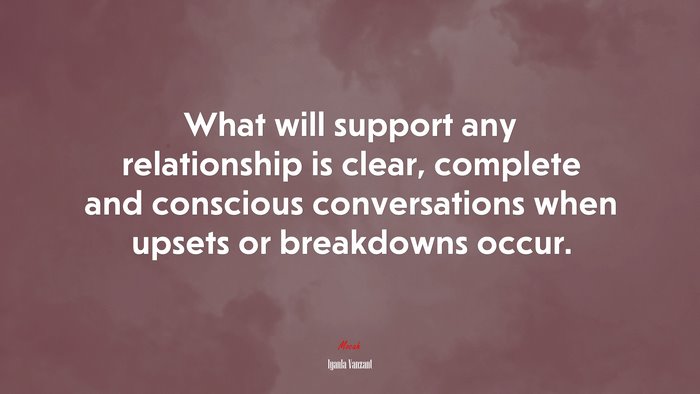 What will support any relationship is clear, complete and conscious conversations when upsets or breakdowns occur. | Iyanla Vanzant quote
