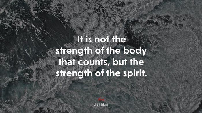 It is not the strength of the body that counts, but the strength of the spirit. | J. R. R. Tolkien quote