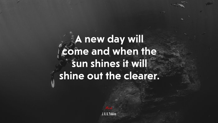 A new day will come and when the sun shines it will shine out the clearer. | J. R. R. Tolkien quote