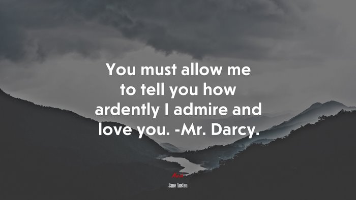 You must allow me to tell you how ardently I admire and love you. -Mr. Darcy. | Jane Austen quote