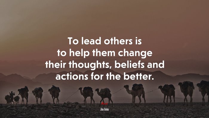 To lead others is to help them change their thoughts, beliefs and actions for the better. | Jim Rohn quote