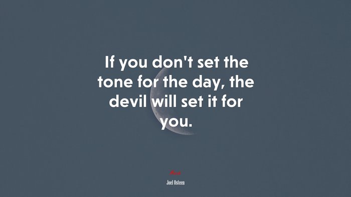 If you don’t set the tone for the day, the devil will set it for you. | Joel Osteen quote