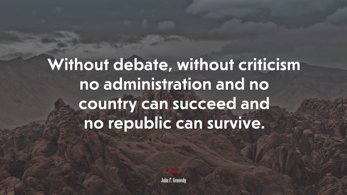 Without debate, without criticism no administration and no country can succeed and no republic can survive. | John F. Kennedy quote