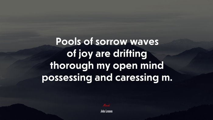 Pools of sorrow waves of joy are drifting thorough my open mind possessing and caressing m. | John Lennon quote