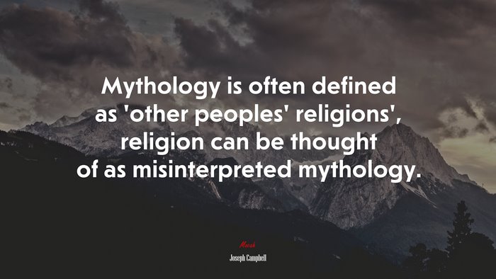 Mythology is often defined as ‘other peoples’ religions’, religion can be thought of as misinterpreted mythology. | Joseph Campbell quote