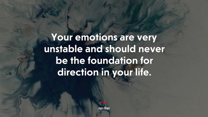 Your emotions are very unstable and should never be the foundation for direction in your life. | Joyce Meyer quote