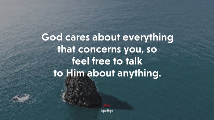 God cares about everything that concerns you, so feel free to talk to Him about anything. | Joyce Meyer quote