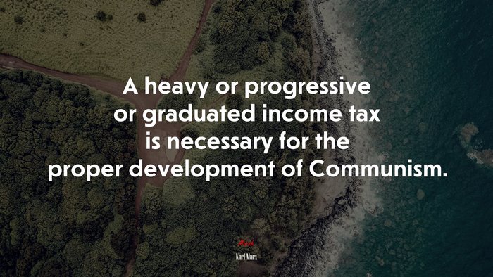 A heavy or progressive or graduated income tax is necessary for the proper development of Communism. | Karl Marx quote
