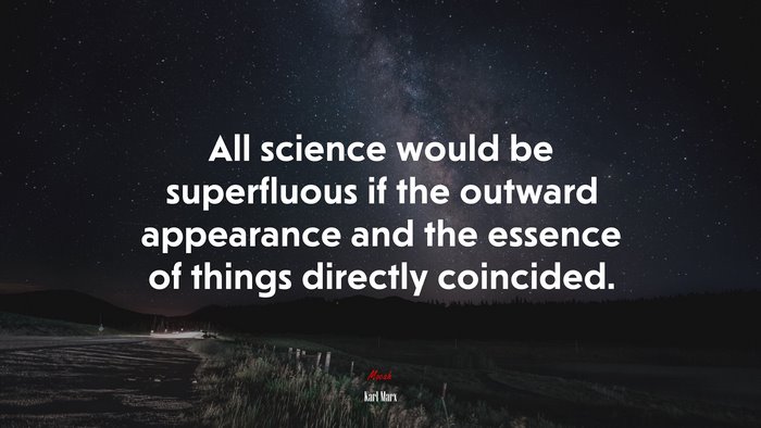 All science would be superfluous if the outward appearance and the essence of things directly coincided. | Karl Marx quote