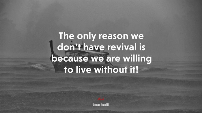 The only reason we don’t have revival is because we are willing to live without it! | Leonard Ravenhill quote