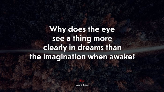 Why does the eye see a thing more clearly in dreams than the imagination when awake? | Leonardo da Vinci quote