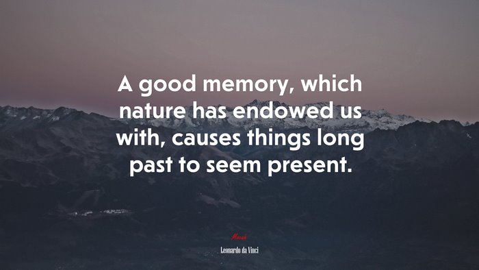 A good memory, which nature has endowed us with, causes things long past to seem present. | Leonardo da Vinci quote