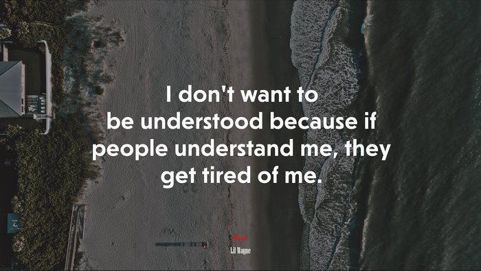 I don’t want to be understood because if people understand me, they get tired of me. | Lil Wayne quote