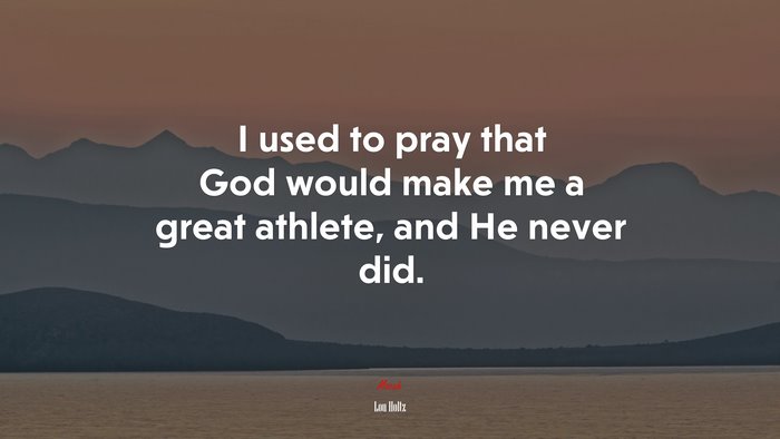 I used to pray that God would make me a great athlete, and He never did. | Lou Holtz quote