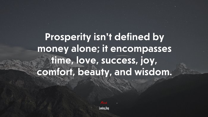 Prosperity isn’t defined by money alone; it encompasses time, love, success, joy, comfort, beauty, and wisdom. | Louise Hay quote