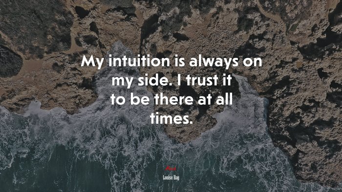 My intuition is always on my side. I trust it to be there at all times. | Louise Hay quote