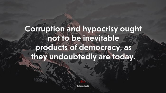 Corruption and hypocrisy ought not to be inevitable products of democracy, as they undoubtedly are today. | Mahatma Gandhi quote