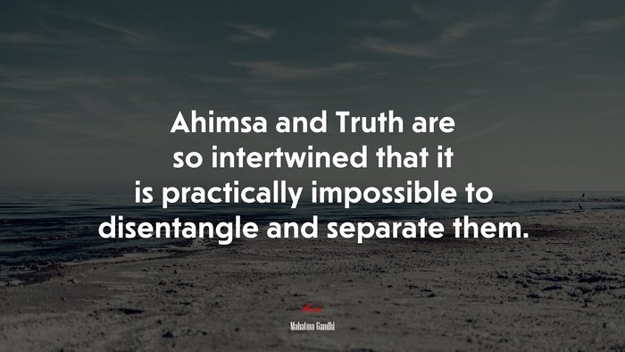 Ahimsa and Truth are so intertwined that it is practically impossible to disentangle and separate them. | Mahatma Gandhi quote