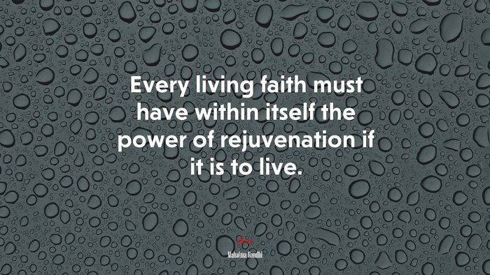 Every living faith must have within itself the power of rejuvenation if it is to live. | Mahatma Gandhi quote
