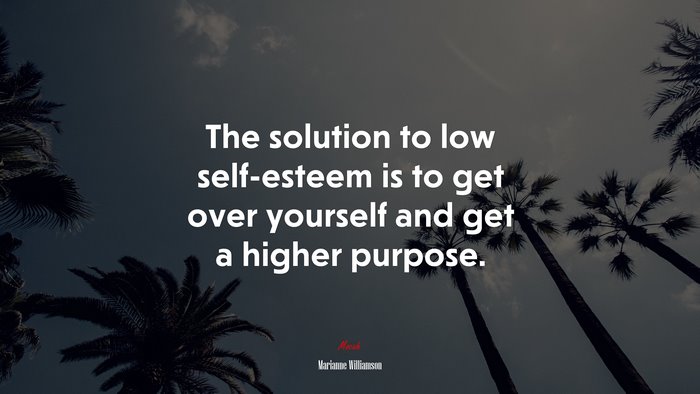 The solution to low self-esteem is to get over yourself and get a higher purpose. | Marianne Williamson quote