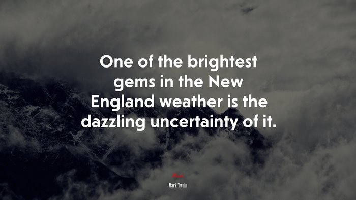 One of the brightest gems in the New England weather is the dazzling uncertainty of it. | Mark Twain quote