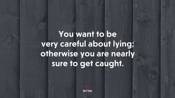 You want to be very careful about lying; otherwise you are nearly sure to get caught. | Mark Twain quote
