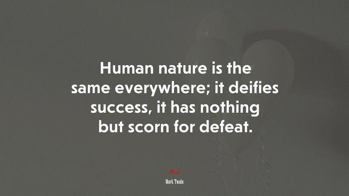 Human nature is the same everywhere; it deifies success, it has nothing but scorn for defeat. | Mark Twain quote