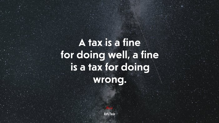 A tax is a fine for doing well, a fine is a tax for doing wrong. | Mark Twain quote