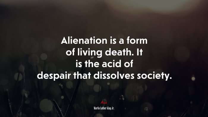 Alienation is a form of living death. It is the acid of despair that dissolves society. | Martin Luther King Jr. quote
