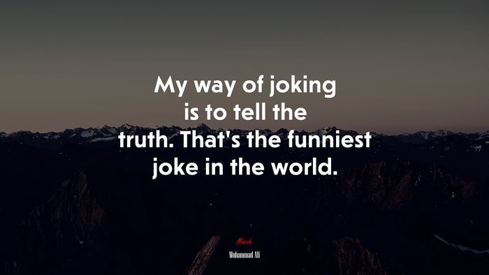 My way of joking is to tell the truth. That’s the funniest joke in the world. | Muhammad Ali quote
