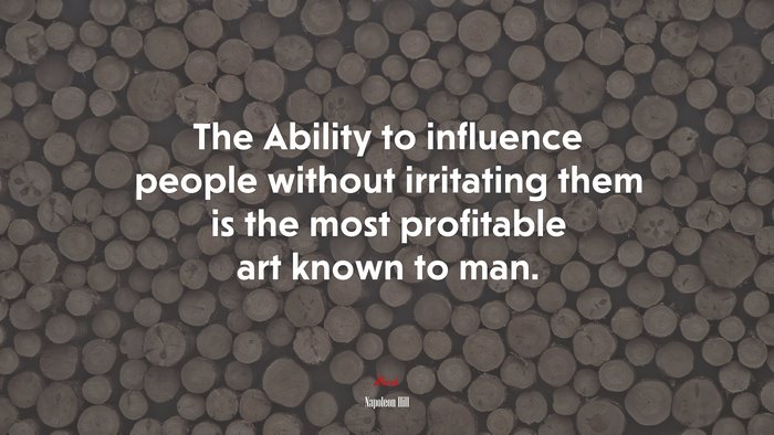 The Ability to influence people without irritating them is the most profitable art known to man. | Napoleon Hill quote