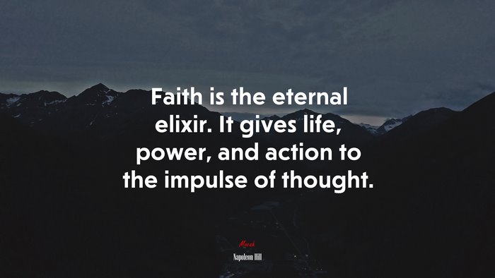 Faith is the eternal elixir. It gives life, power, and action to the impulse of thought. | Napoleon Hill quote