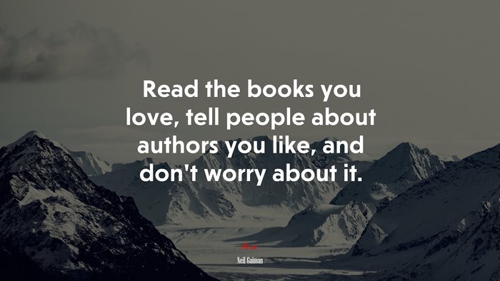Read the books you love, tell people about authors you like, and don’t worry about it. | Neil Gaiman quote