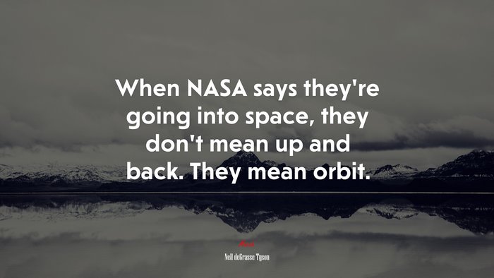 When NASA says they’re going into space, they don’t mean up and back. They mean orbit. | Neil deGrasse Tyson quote