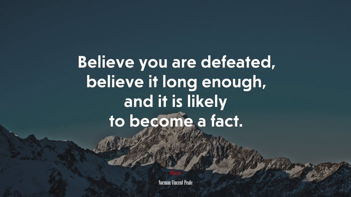 Believe you are defeated, believe it long enough, and it is likely to become a fact. | Norman Vincent Peale quote