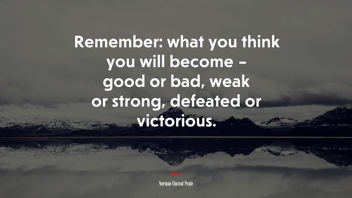 Remember: what you think you will become – good or bad, weak or strong, defeated or victorious. | Norman Vincent Peale quote