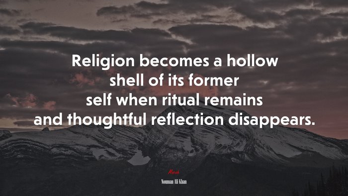 Religion becomes a hollow shell of its former self when ritual remains and thoughtful reflection disappears. | Nouman Ali Khan quote