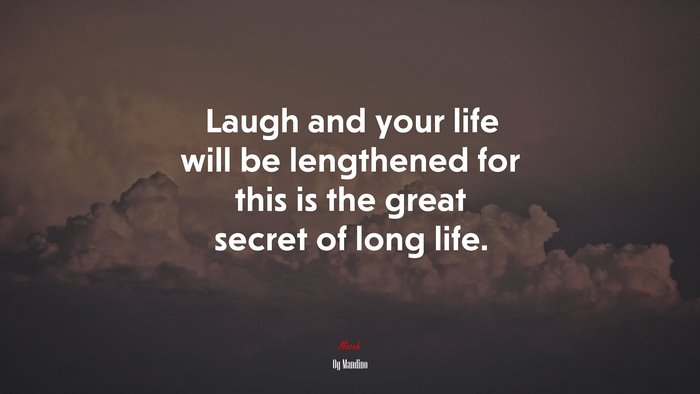 Laugh and your life will be lengthened for this is the great secret of long life. | Og Mandino quote