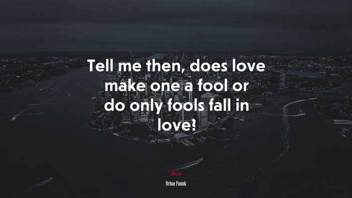 Tell me then, does love make one a fool or do only fools fall in love? | Orhan Pamuk quote