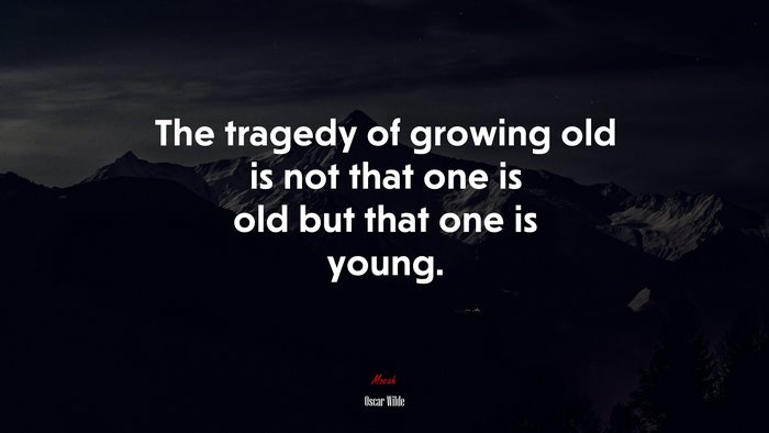 The tragedy of growing old is not that one is old but that one is young. | Oscar Wilde quote