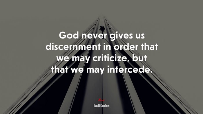 God never gives us discernment in order that we may criticize, but that we may intercede. | Oswald Chambers quote