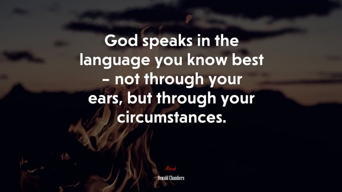God speaks in the language you know best – not through your ears, but through your circumstances. | Oswald Chambers quote