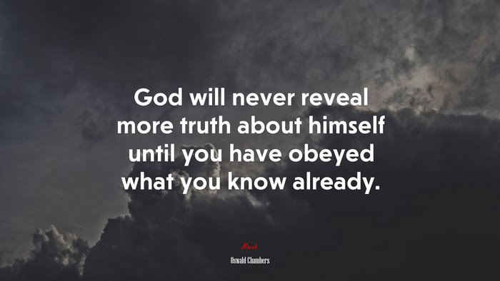 God will never reveal more truth about himself until you have obeyed what you know already. | Oswald Chambers quote