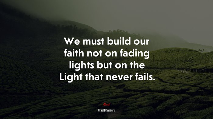 We must build our faith not on fading lights but on the Light that never fails. | Oswald Chambers quote